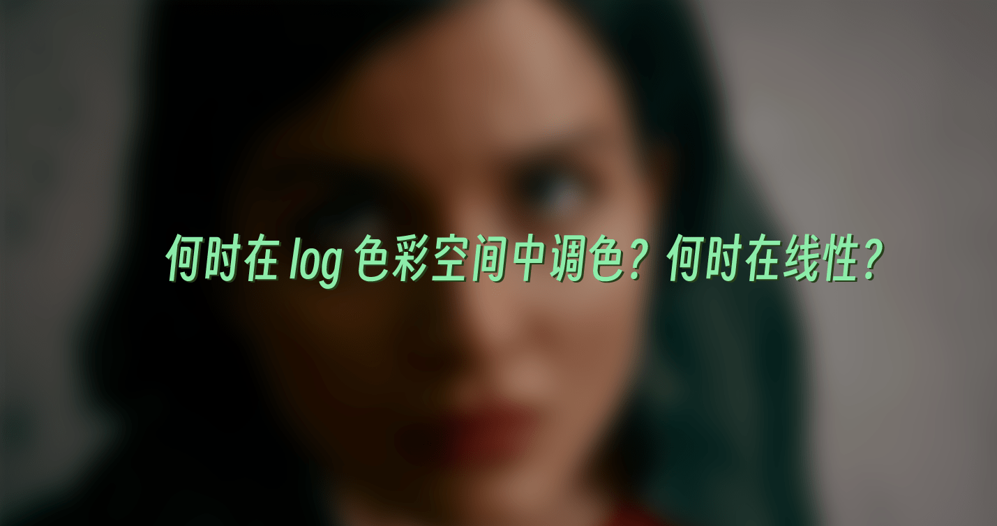 何时在 log 色彩空间中调色?何时在线性?